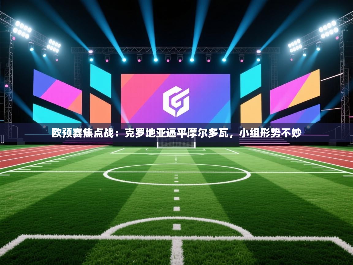 欧预赛焦点战：克罗地亚逼平摩尔多瓦，小组形势不妙