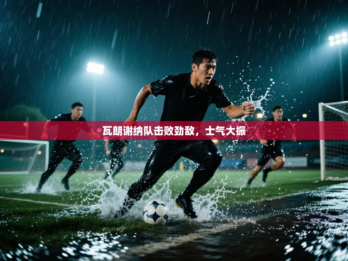 瓦朗谢纳队击败劲敌，士气大振  第1张