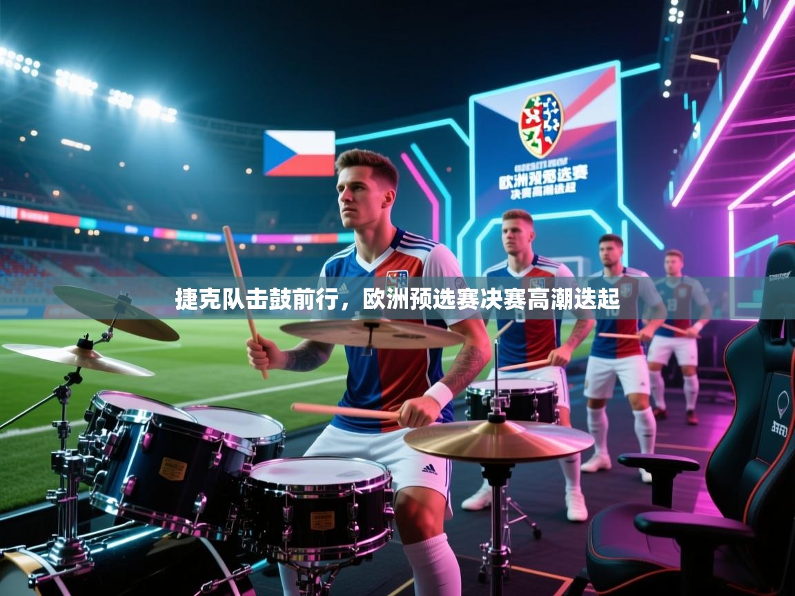 捷克队击鼓前行,欧洲预选赛决赛高潮迭起 第1张