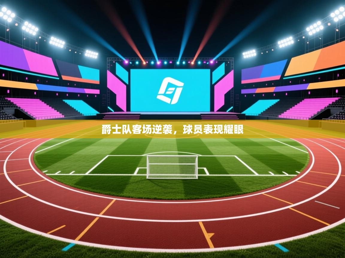 爵士队客场逆袭，球员表现耀眼