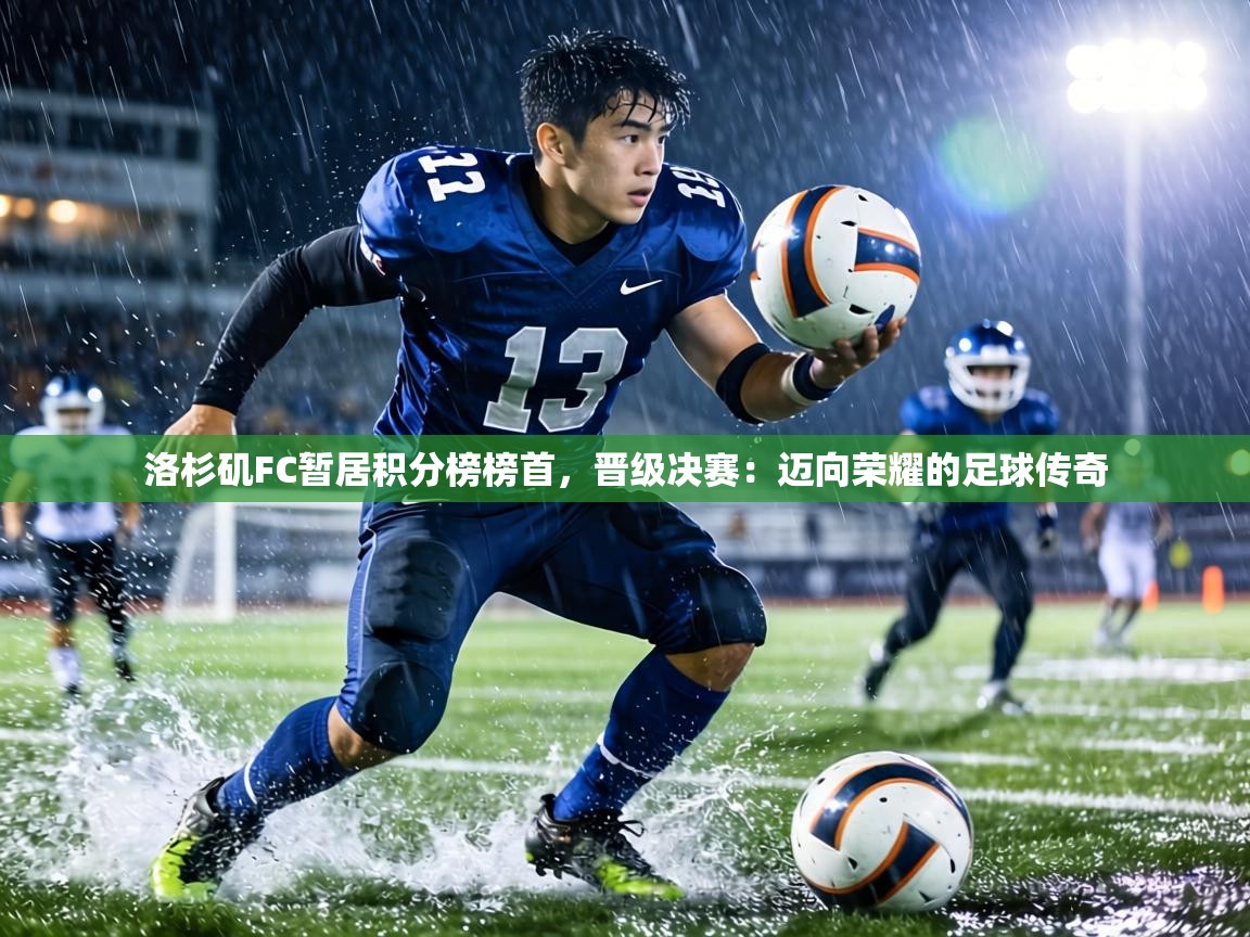 洛杉矶FC暂居积分榜榜首，晋级决赛：迈向荣耀的足球传奇